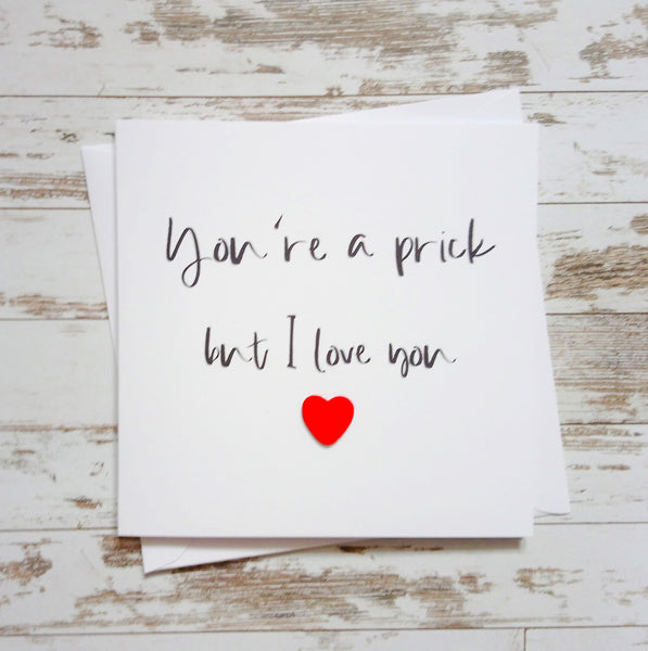 Funny cheeky rude "You're a prick but I love you" handmade card with wooden heart - Valentine's, wedding, anniversary