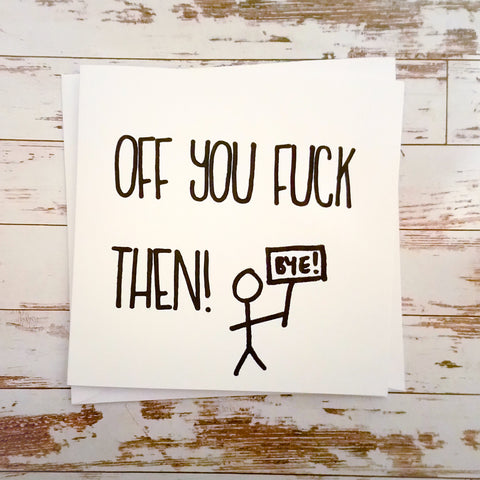 Honest leaving card "Off you fuck then!"