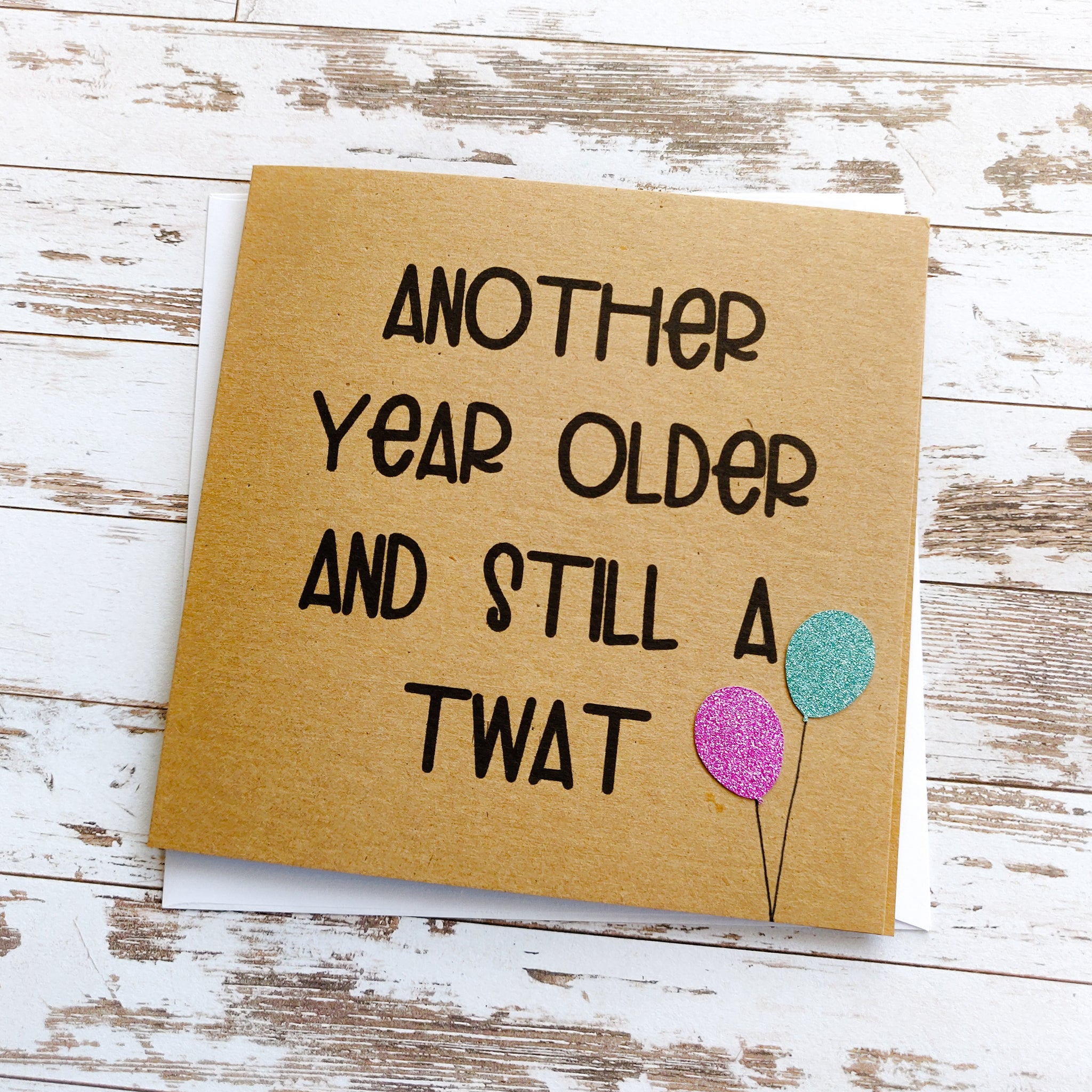 "Another year older and still a twat" handmade birthday card