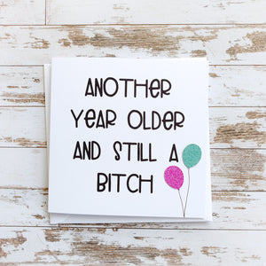 "Another year older and still a bitch" handmade birthday card