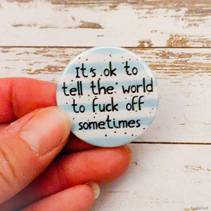 "It's ok to tell the world to fuck off sometimes" badge - 38mm