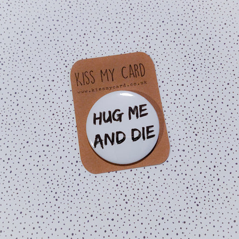 Hug Me And Die badge - 58mm